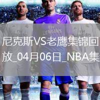 04月06日NBA常規(guī)賽 尼克斯 - 老鷹 精彩鏡頭