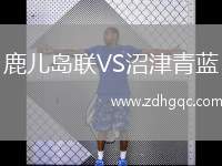 鹿兒島聯(lián)VS沼津青藍(lán)