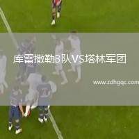 庫雷撒勒B隊(duì)VS塔林軍團(tuán)