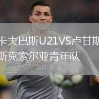 卡夫巴斯U21VS盧甘斯克索爾亞青年隊(duì)