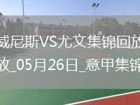 05月26日意甲第38輪威尼斯vs尤文圖斯進(jìn)球視頻