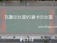 瓦魯爾女籃VS豪卡爾女籃