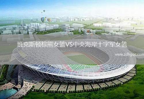班克斯頓棕熊女籃VS中央海岸十字軍女籃