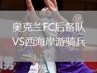 奧克蘭FC后備隊(duì)VS西海岸游騎兵