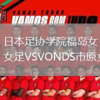 日本足協(xié)學院福島女足VSVONDS市原女足