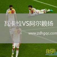 瓦卡拉VS阿爾賴(lài)揚(yáng)