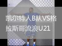 凱爾特人B隊(duì)VS格拉斯哥流浪U21