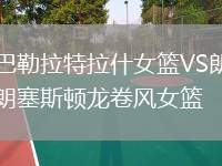 巴勒拉特拉什女籃VS朗塞斯頓龍卷風(fēng)女籃