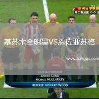 基蘇木全明星VS恩佐亞蘇格