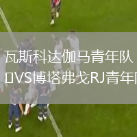 瓦斯科達伽馬青年隊VS博塔弗戈RJ青年隊