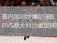 塞內(nèi)加爾沙灘足球隊(duì)VS意大利沙灘足球隊(duì)