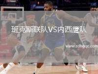 班克斯聯(lián)隊VS內(nèi)西鷹隊