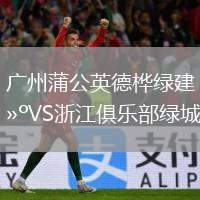 廣州蒲公英德樺綠建VS浙江俱樂部綠城