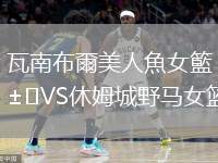 瓦南布爾美人魚女籃VS休姆城野馬女籃