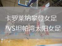 卡羅萊納攀登女足VS坦帕灣太陽(yáng)女足