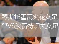 琴斯托霍瓦火花女足VS波貢特切夫女足