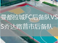 曼都拉城FC后備隊(duì)VS喬達(dá)路普市后備隊(duì)