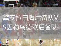 黛安拉白鷹后備隊(duì)VS因勒烏德聯(lián)后備隊(duì)