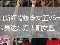 珀斯紅背蜘蛛女籃VS卡拉曼達(dá)東方太陽女籃