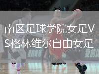 南區(qū)足球?qū)W院女足VS格林維爾自由女足