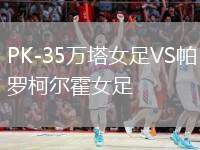 PK-35萬塔女足VS帕羅柯爾霍女足