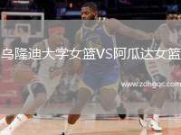 烏隆迪大學(xué)女籃VS阿瓜達(dá)女籃