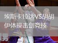 埃斯卡拉達(dá)VS胡胡伊體操擊劍競技