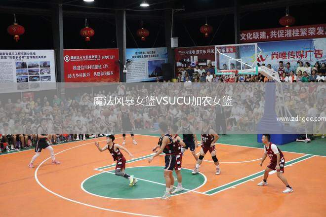 魔法風暴女籃VSUCU加農(nóng)女籃
