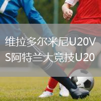 維拉多爾米尼U20VS阿特蘭大競(jìng)技U20