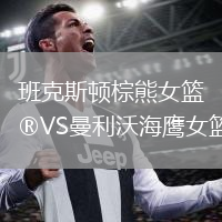 班克斯頓棕熊女籃VS曼利沃海鷹女籃