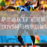 薩蘭迪兵工廠后備隊(duì)VS阿馬格羅后備隊(duì)