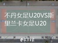 不丹女足U20VS斯里蘭卡女足U20
