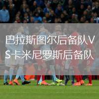 巴拉斯圖爾后備隊VS卡米尼羅斯后備隊