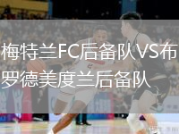 梅特蘭FC后備隊(duì)VS布羅德美度蘭后備隊(duì)