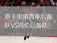 查卡里塔青年后備隊(duì)VS瑪倫后備隊(duì)