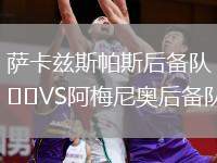 薩卡茲斯帕斯后備隊(duì)VS阿梅尼奧后備隊(duì)