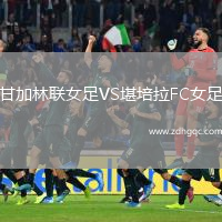 甘加林聯(lián)女足VS堪培拉FC女足