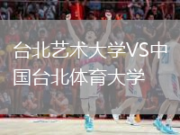 臺北藝術(shù)大學(xué)VS中國臺北體育大學(xué)