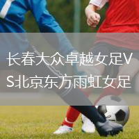長春大眾卓越女足VS北京東方雨虹女足